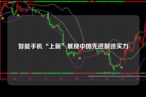 智能手机“上新”展现中国先进制造实力