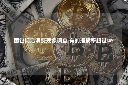 面包门店浪费现象调查 有的报损率超过50%